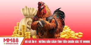 Đá Gà Ăn 8 - Hướng Dẫn Cách Tính Tiền Chuẩn Xác Từ MM88