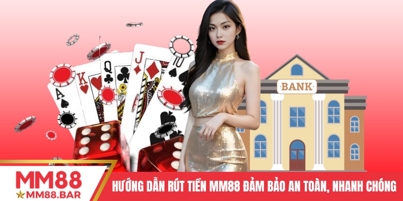 Hướng Dẫn Rút Tiền MM88 Đảm Bảo An Toàn, Nhanh Chóng